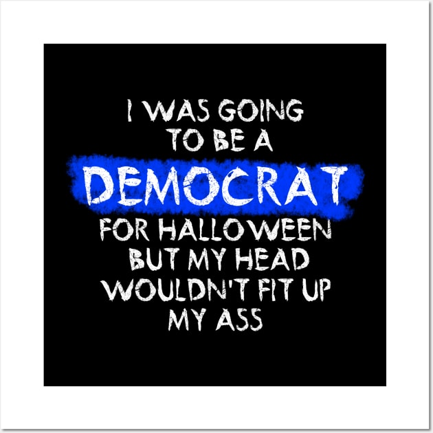 i was going to be a democrat for halloween but my head wouldn't fit up my ass Wall Art by ZenCloak